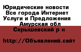 Atties “Юридические новости“ - Все города Интернет » Услуги и Предложения   . Амурская обл.,Серышевский р-н